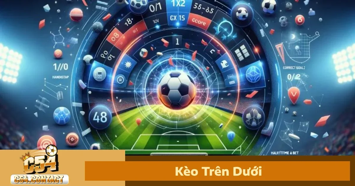 Kèo Trên Dưới – Cách Đọc Đơn Giản Nhưng Dễ Nhầm Tại C54