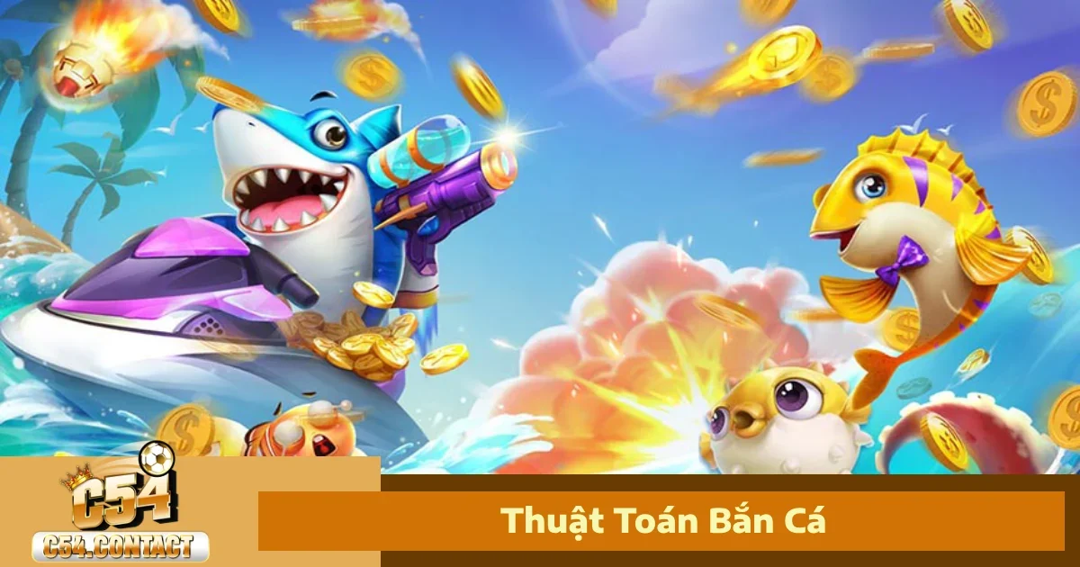 Thuật Toán Bắn Cá - Cách Vận Hành Hệ Thống Thưởng Tại C54